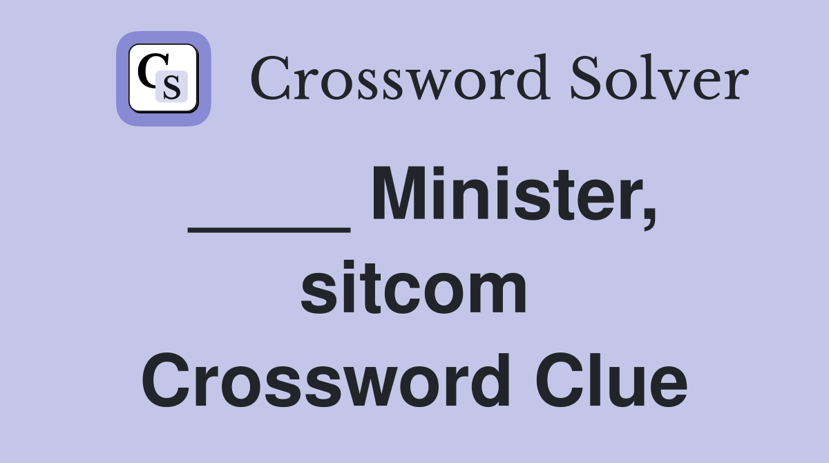 ____ Minister, sitcom Crossword Clue