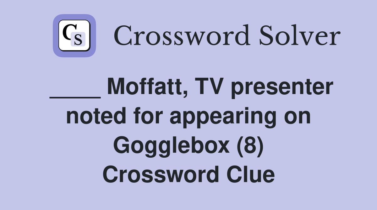 ____ Moffatt, TV presenter noted for appearing on Gogglebox (8) Crossword Clue