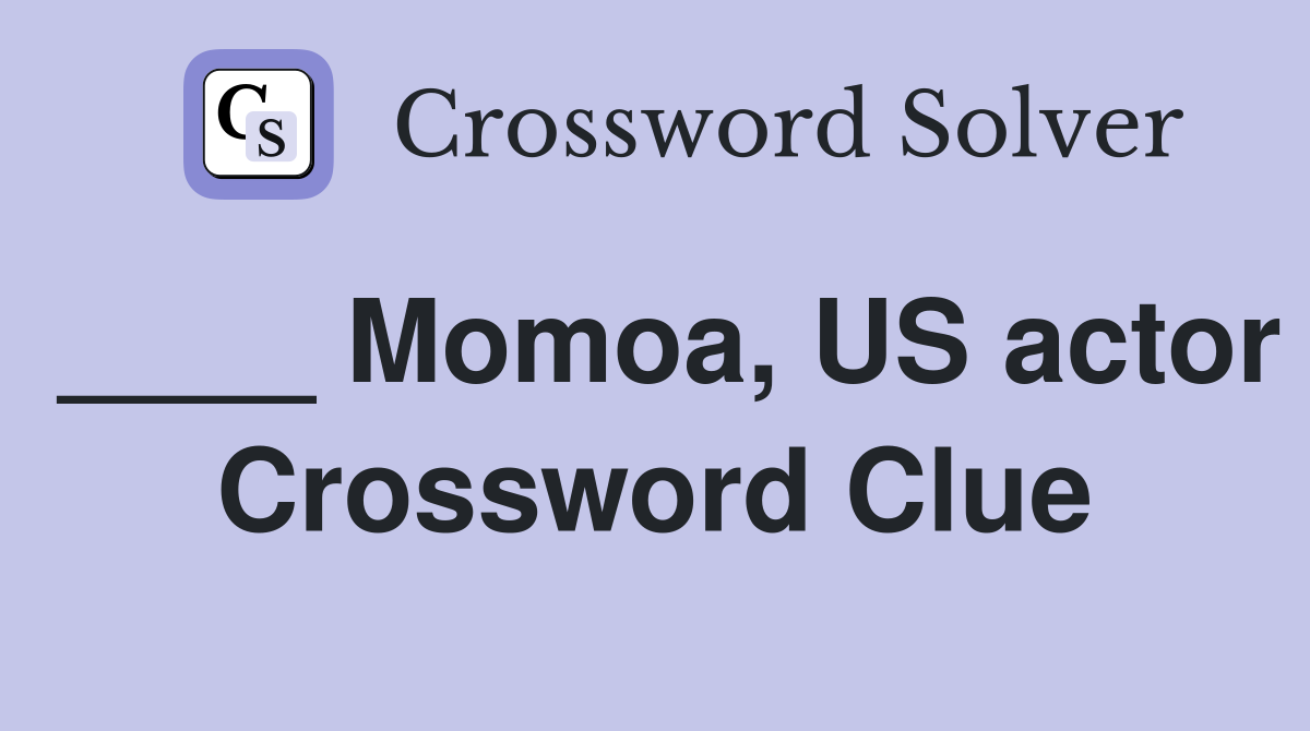 ____ Momoa, US actor Crossword Clue