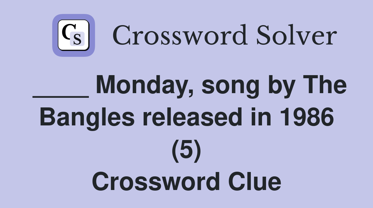 ____ Monday, song by The Bangles released in 1986 (5) Crossword Clue