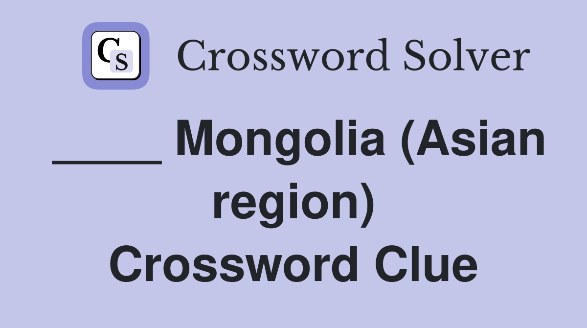 ____ Mongolia (Asian region) Crossword Clue
