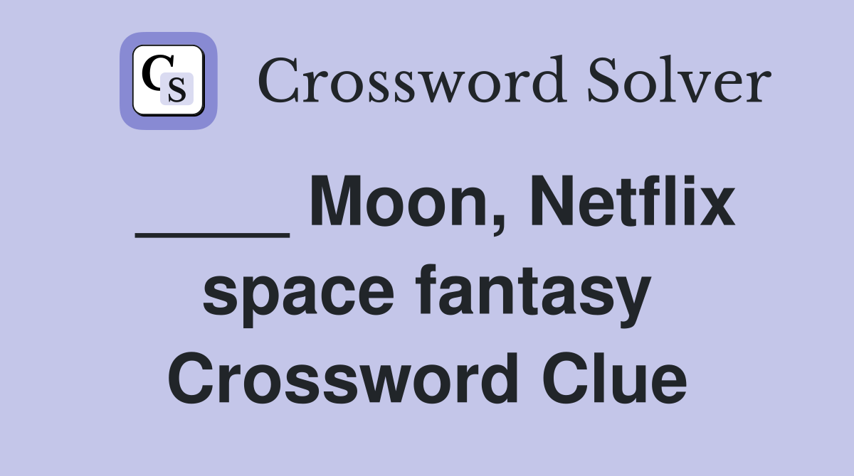 ____ Moon, Netflix space fantasy Crossword Clue