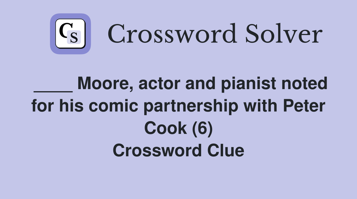 ____ Moore, actor and pianist noted for his comic partnership with Peter Cook (6) Crossword Clue