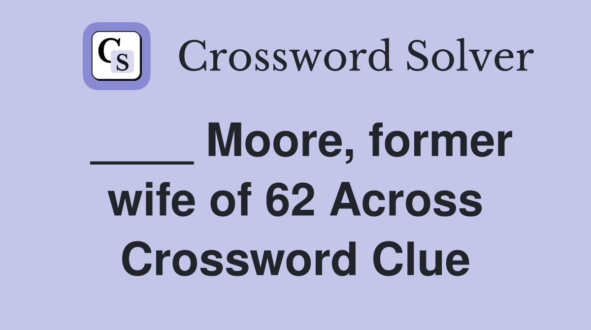 ____ Moore, former wife of 62 Across Crossword Clue