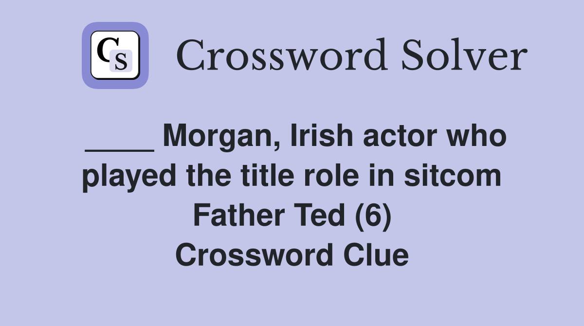 ____ Morgan, Irish actor who played the title role in sitcom Father Ted (6) Crossword Clue