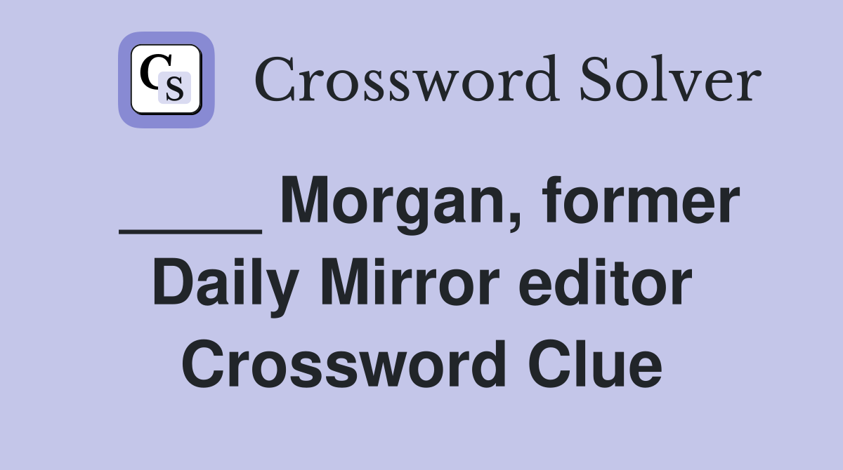 ____ Morgan, former Daily Mirror editor Crossword Clue