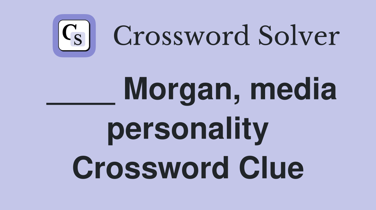 ____ Morgan, media personality Crossword Clue