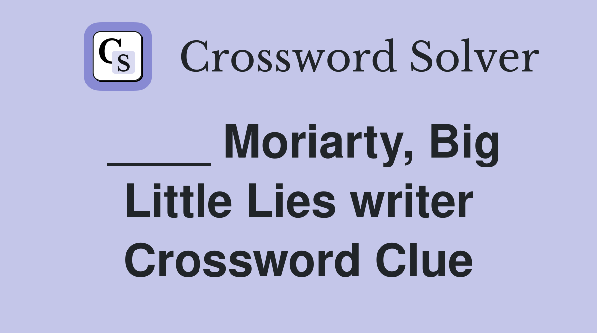 ____ Moriarty, Big Little Lies writer Crossword Clue