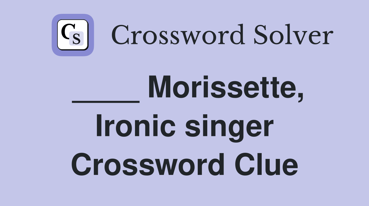____ Morissette, Ironic singer Crossword Clue