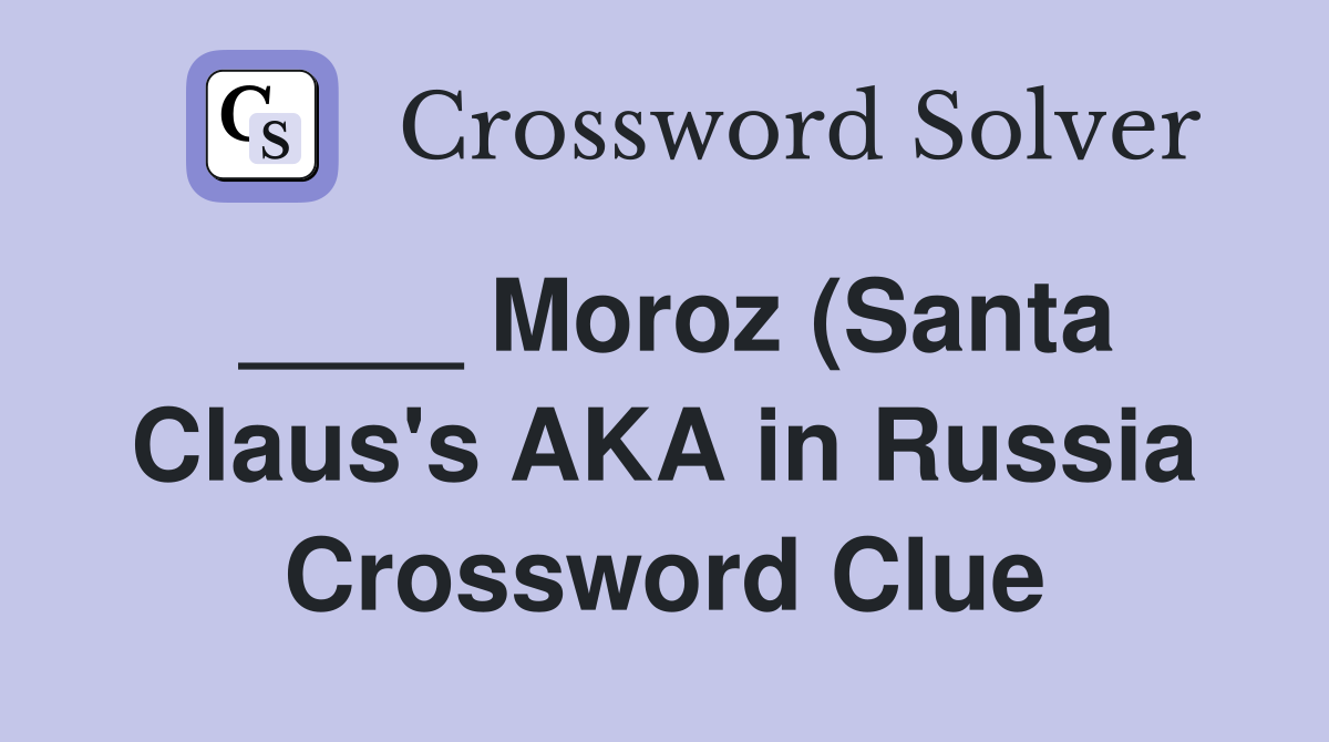 ____ Moroz (Santa Claus's AKA in Russia Crossword Clue