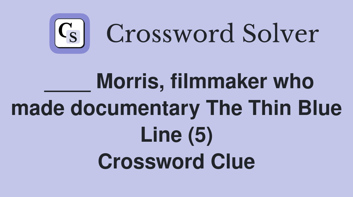 ____ Morris, filmmaker who made documentary The Thin Blue Line (5) Crossword Clue