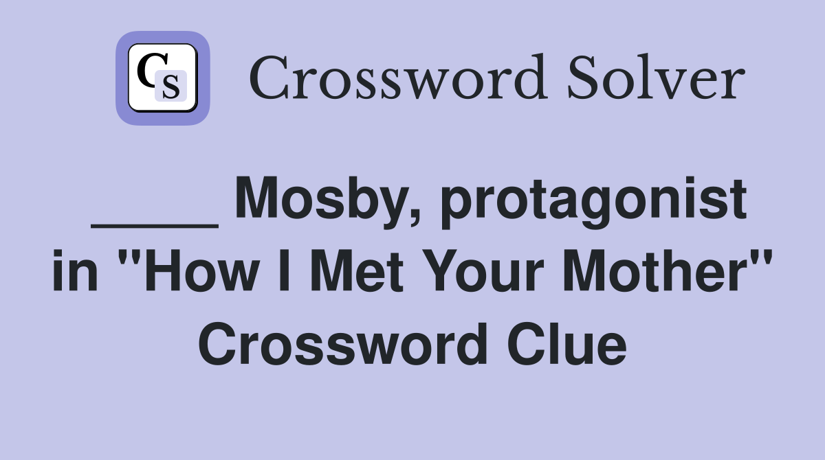 ____ Mosby, protagonist in "How I Met Your Mother" Crossword Clue
