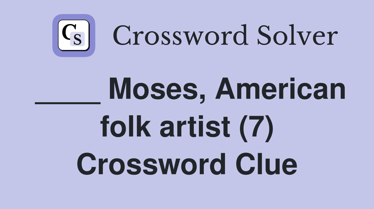 ____ Moses, American folk artist (7) Crossword Clue