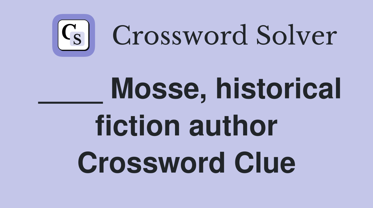 ____ Mosse, historical fiction author Crossword Clue