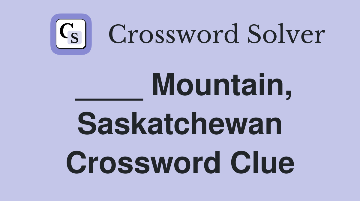 ____ Mountain, Saskatchewan Crossword Clue
