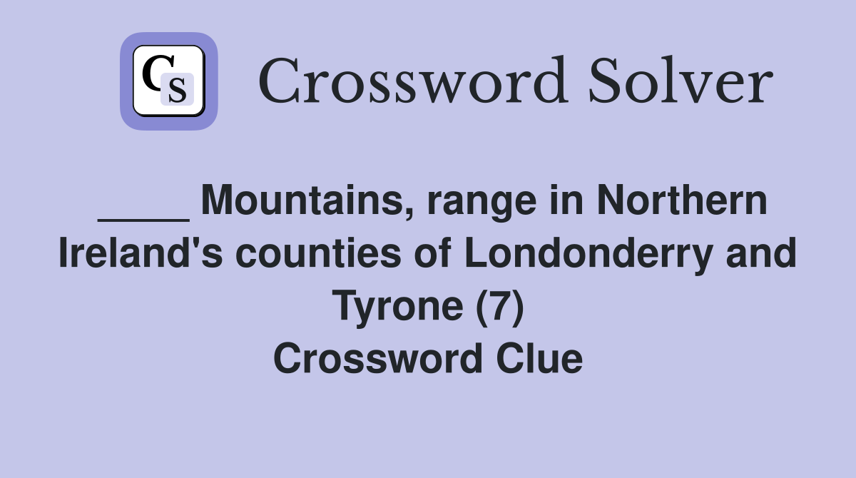 ____ Mountains, range in Northern Ireland's counties of Londonderry and Tyrone (7) Crossword Clue