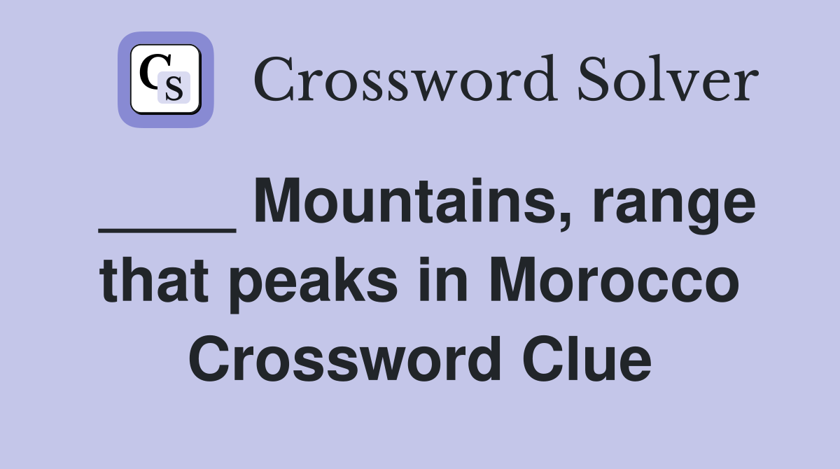 ____ Mountains, range that peaks in Morocco Crossword Clue