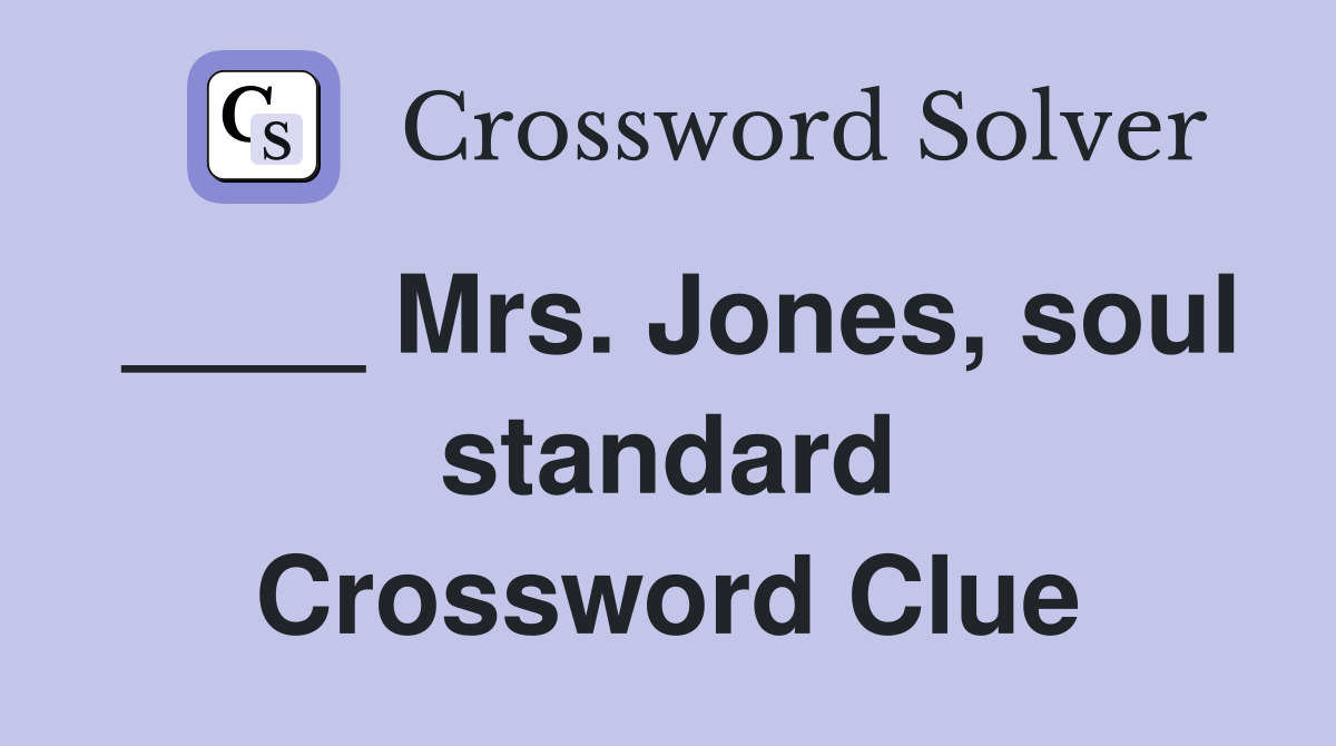 ____ Mrs. Jones, soul standard Crossword Clue