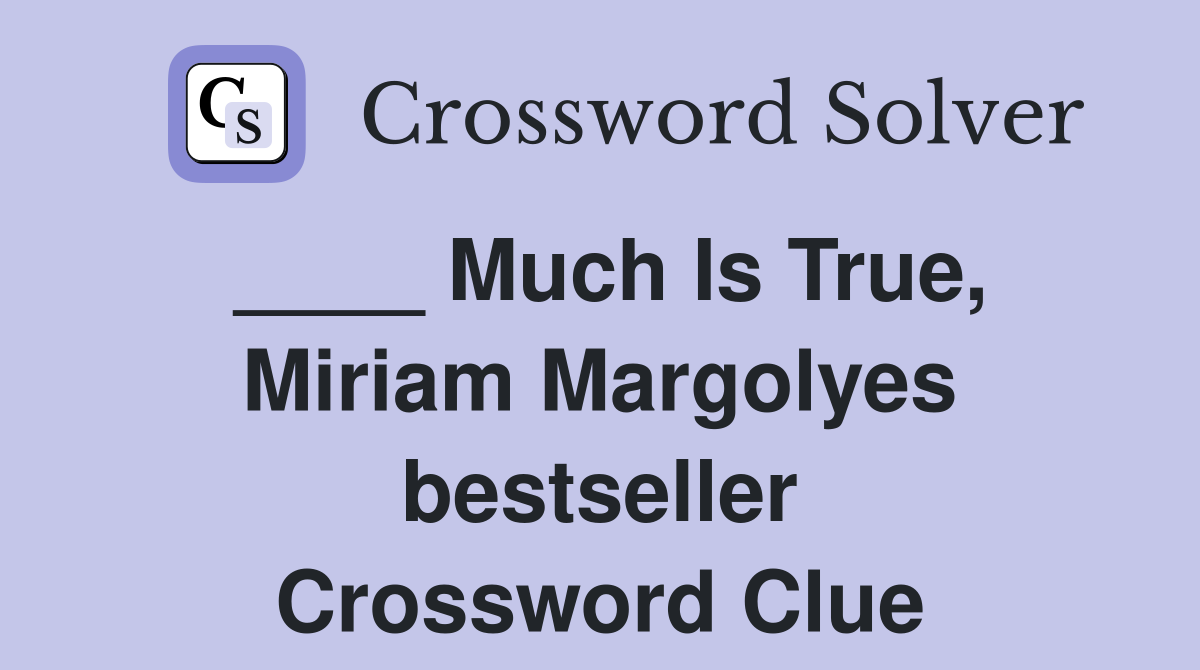 ____ Much Is True, Miriam Margolyes bestseller Crossword Clue