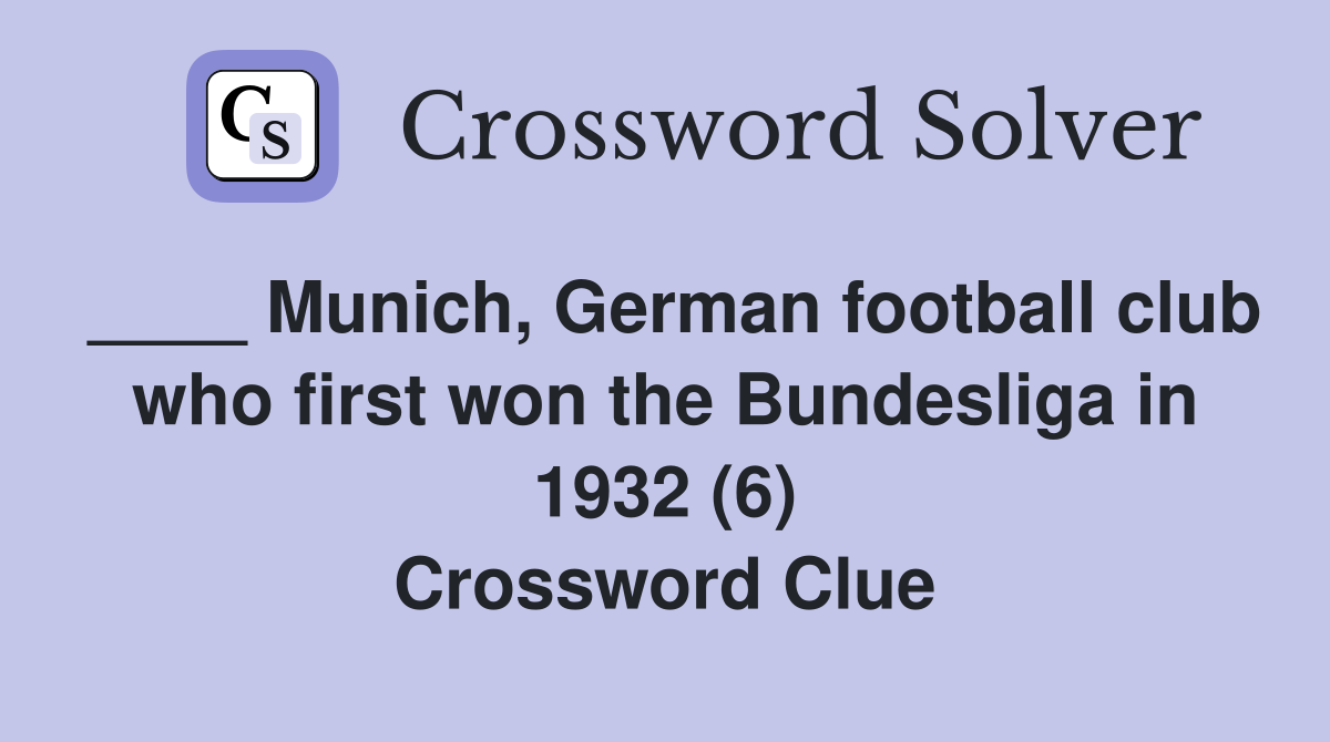 ____ Munich, German football club who first won the Bundesliga in 1932 (6) Crossword Clue