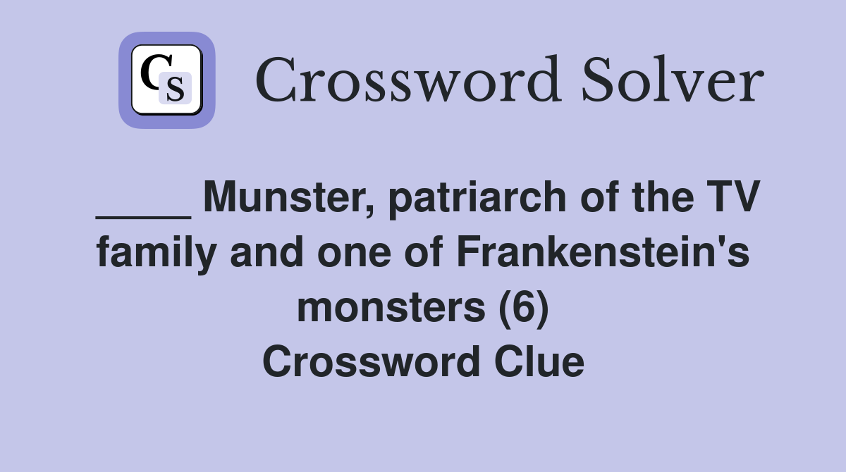 ____ Munster, patriarch of the TV family and one of Frankenstein's monsters (6) Crossword Clue