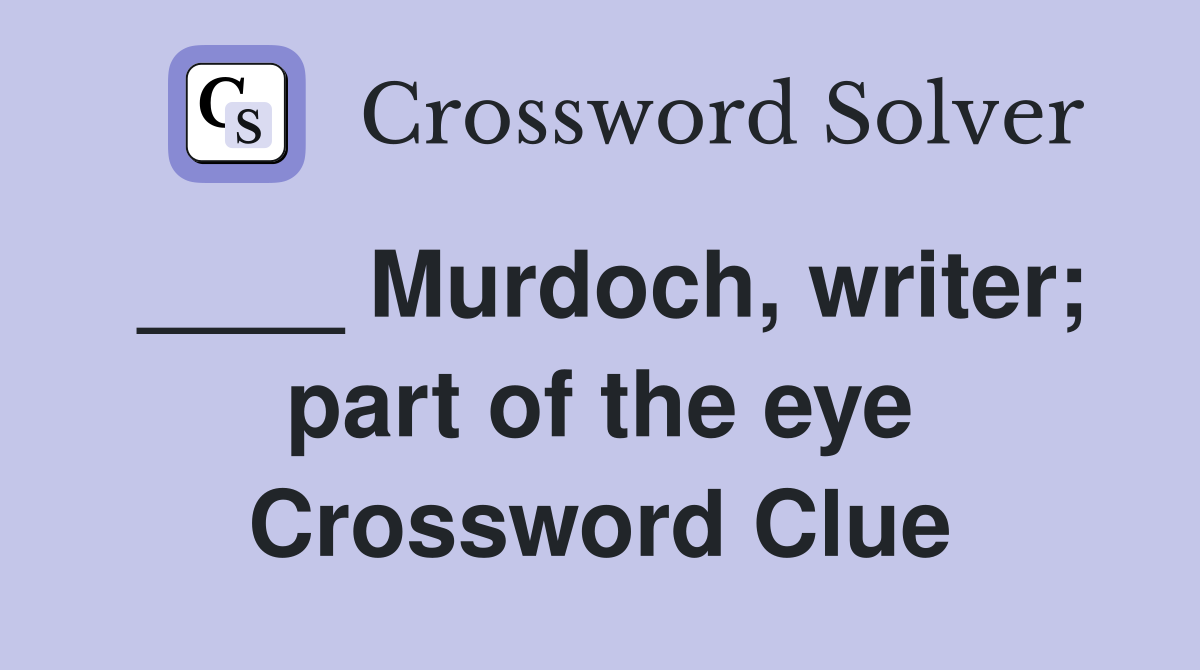 ____ Murdoch, writer; part of the eye Crossword Clue