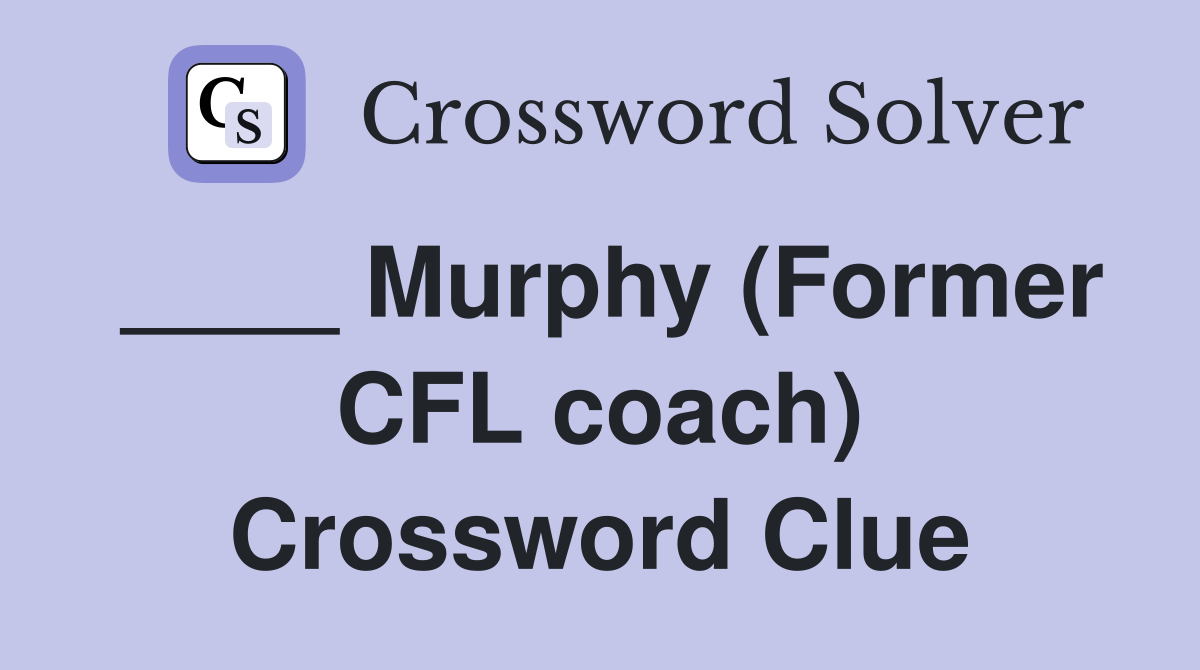 ____ Murphy (Former CFL coach) Crossword Clue