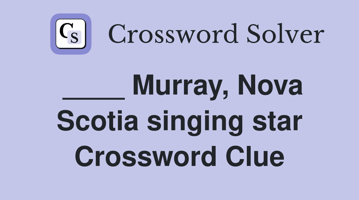 ____ Murray, Nova Scotia singing star Crossword Clue