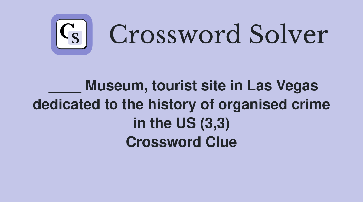 ____ Museum, tourist site in Las Vegas dedicated to the history of organised crime in the US (3,3) Crossword Clue