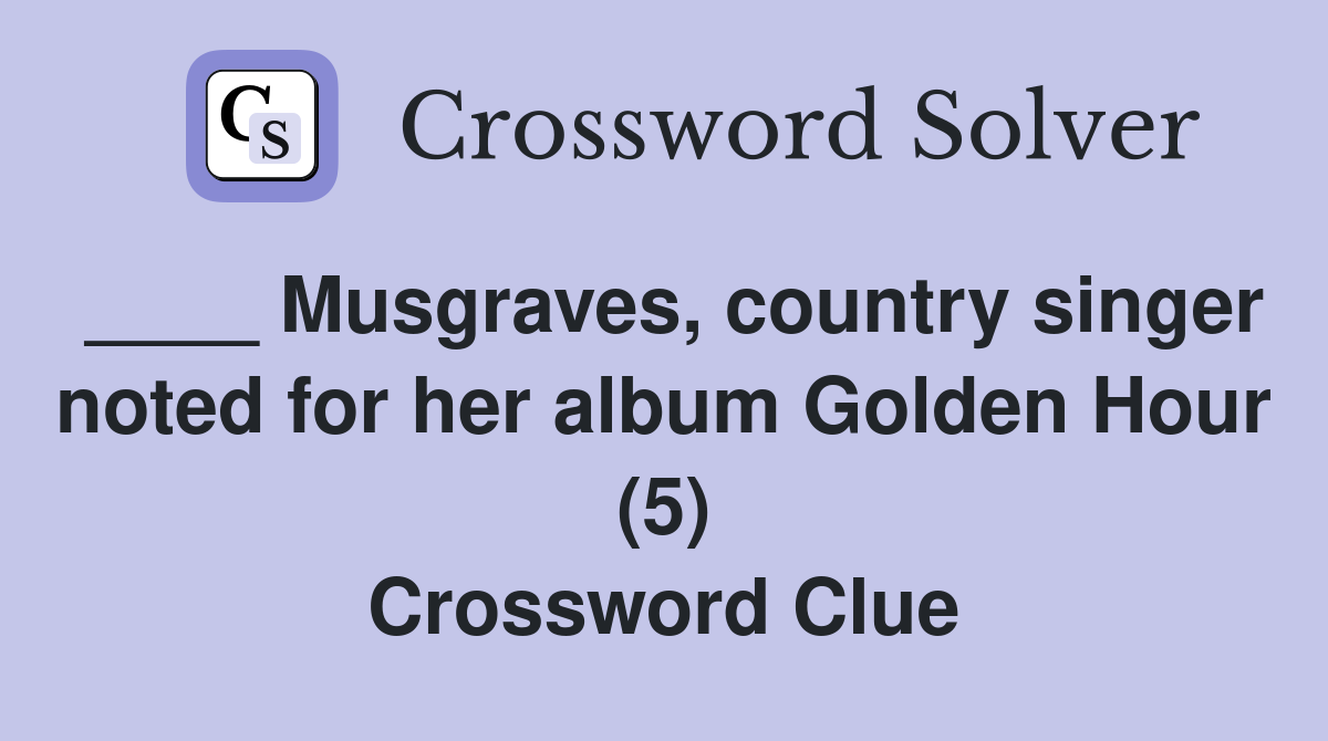 ____ Musgraves, country singer noted for her album Golden Hour (5) Crossword Clue