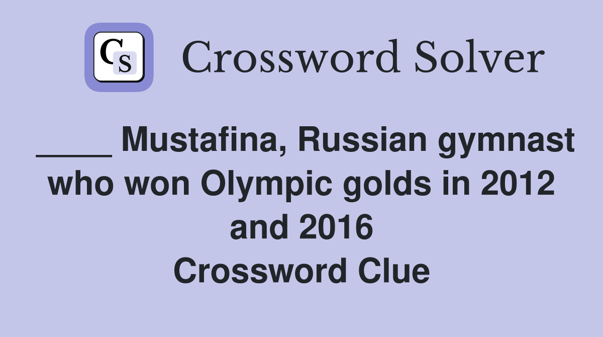____ Mustafina, Russian gymnast who won Olympic golds in 2012 and 2016 Crossword Clue