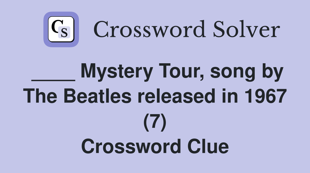 ____ Mystery Tour, song by The Beatles released in 1967 (7) Crossword Clue