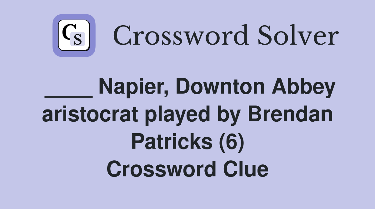 ____ Napier, Downton Abbey aristocrat played by Brendan Patricks (6) Crossword Clue