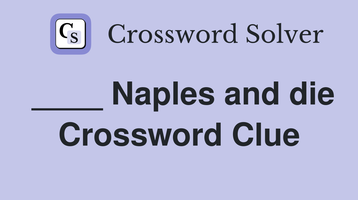 ____ Naples and die Crossword Clue