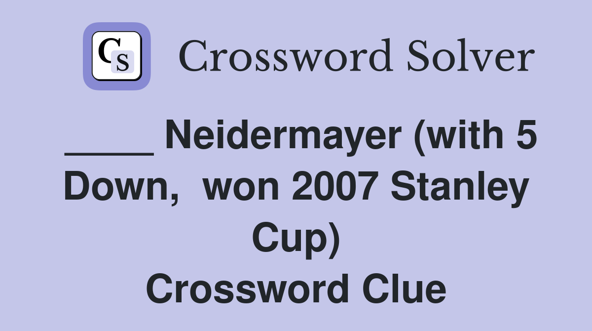 ____ Neidermayer (with 5 Down,  won 2007 Stanley Cup) Crossword Clue