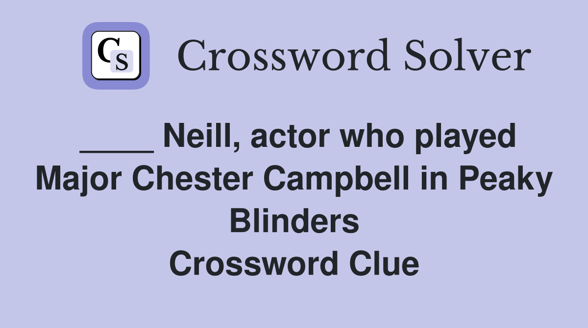 ____ Neill, actor who played Major Chester Campbell in Peaky Blinders Crossword Clue