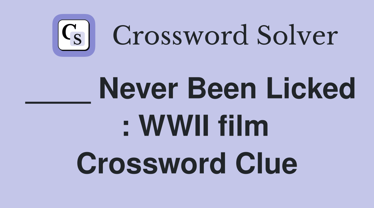 ____ Never Been Licked   : WWII film Crossword Clue