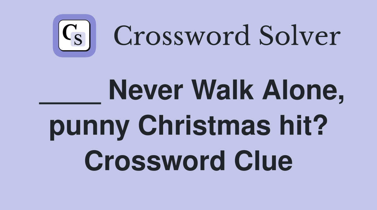 ____ Never Walk Alone, punny Christmas hit? Crossword Clue