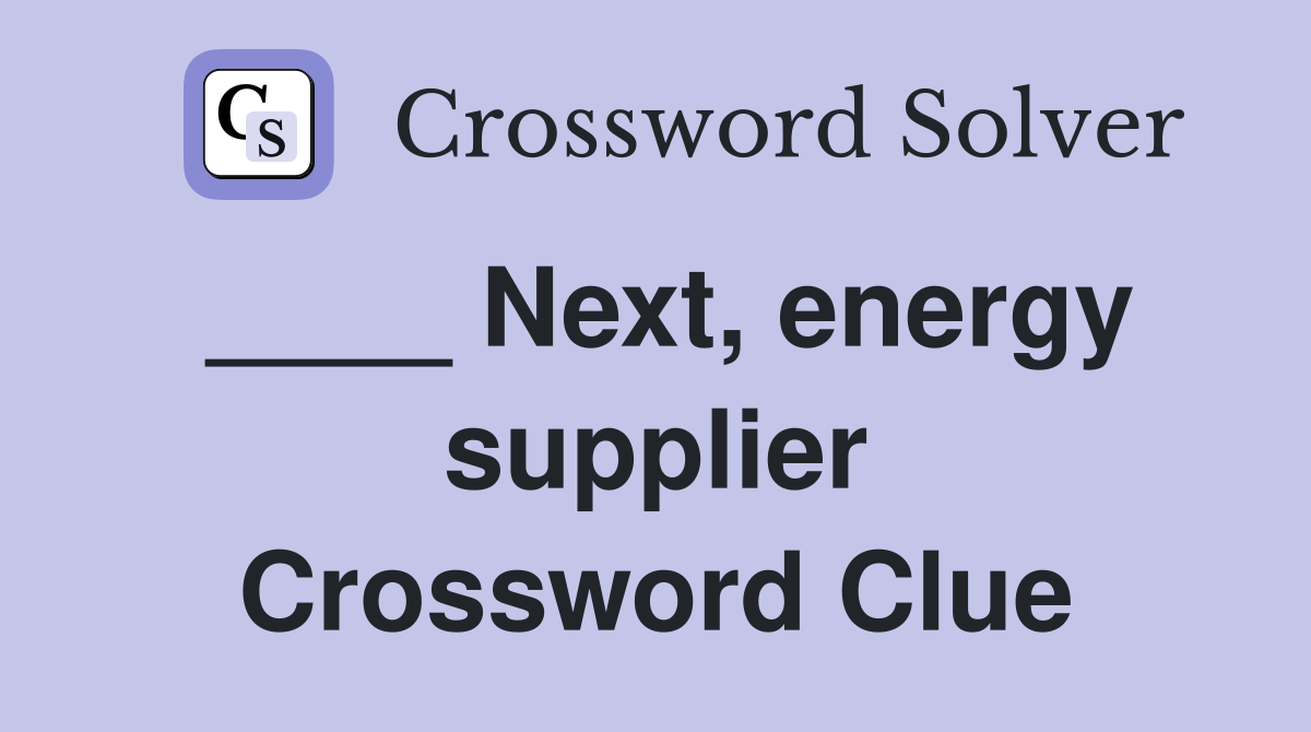 ____ Next, energy supplier Crossword Clue