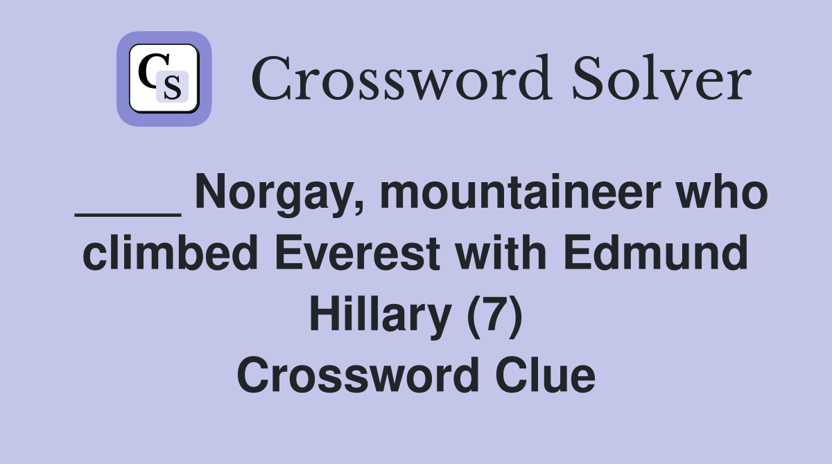 ____ Norgay, mountaineer who climbed Everest with Edmund Hillary (7) Crossword Clue