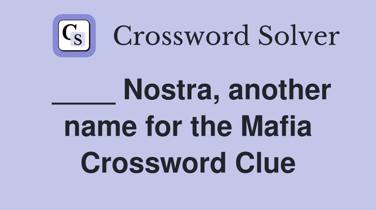 ____ Nostra, another name for the Mafia Crossword Clue