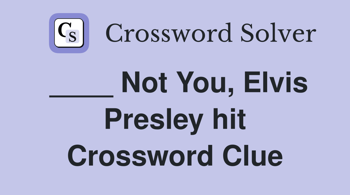 ____ Not You, Elvis Presley hit Crossword Clue