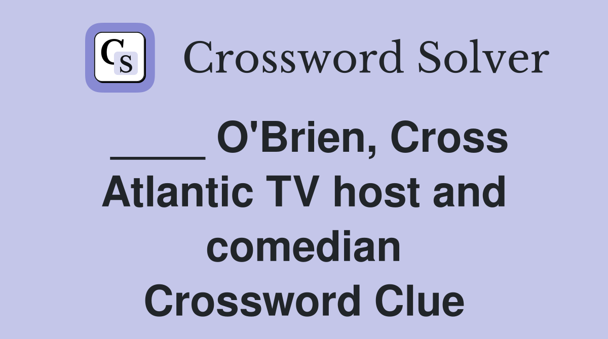____ O'Brien, Cross Atlantic TV host and comedian Crossword Clue