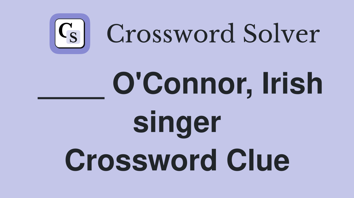 ____ O'Connor, Irish singer Crossword Clue