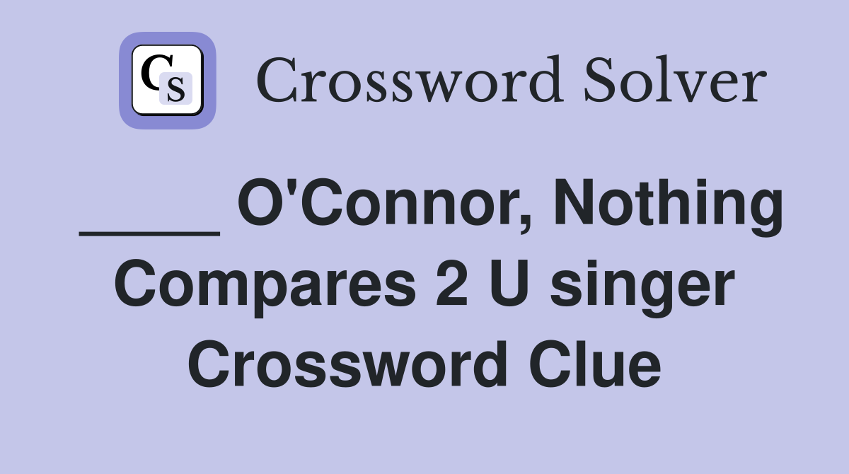 ____ O'Connor, Nothing Compares 2 U singer Crossword Clue