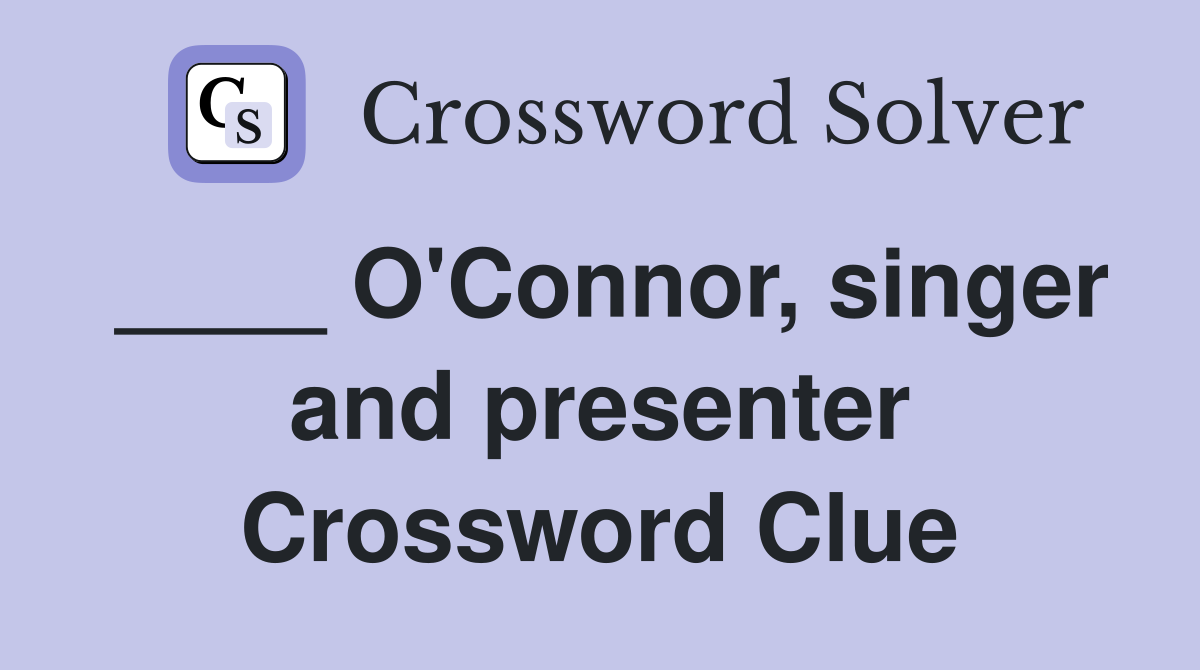 ____ O'Connor, singer and presenter Crossword Clue