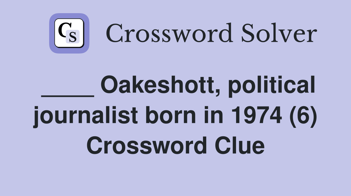 ____ Oakeshott, political journalist born in 1974 (6) Crossword Clue