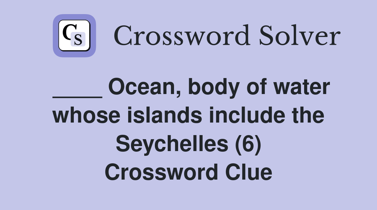 ____ Ocean, body of water whose islands include the Seychelles (6) Crossword Clue