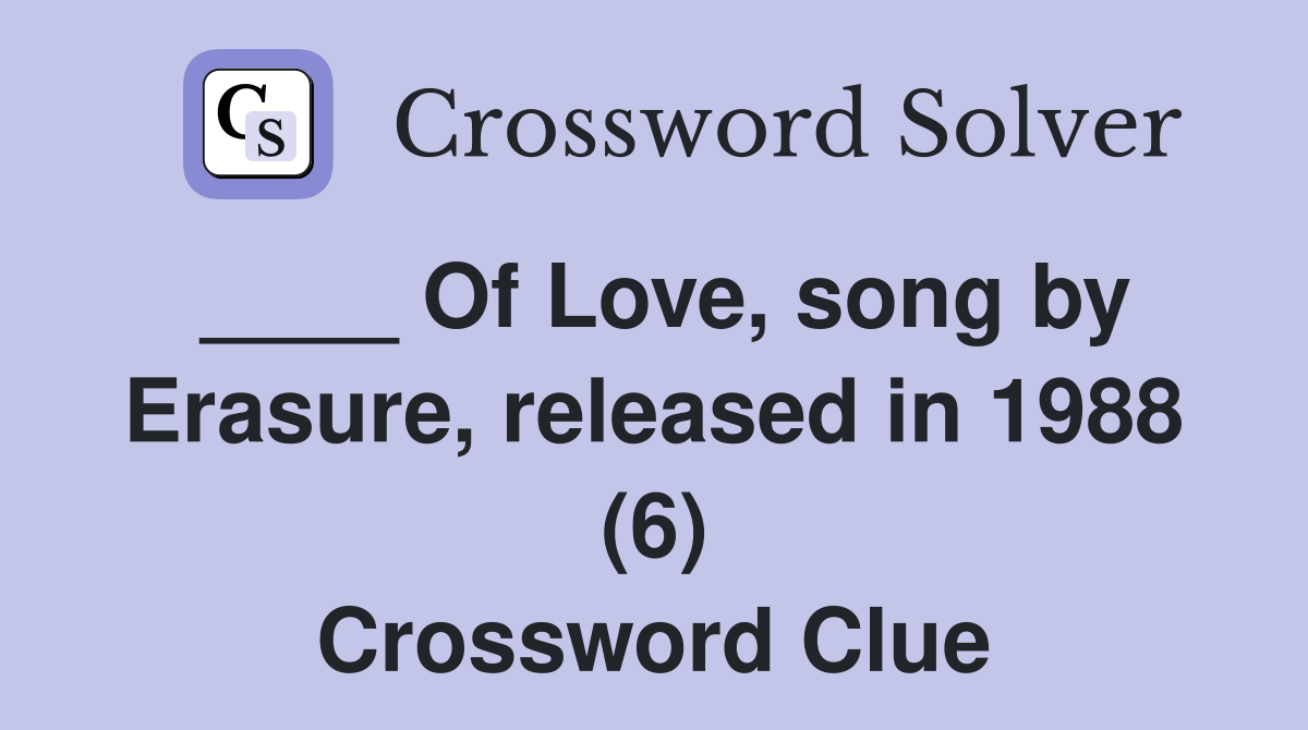 ____ Of Love, song by Erasure, released in 1988 (6) Crossword Clue