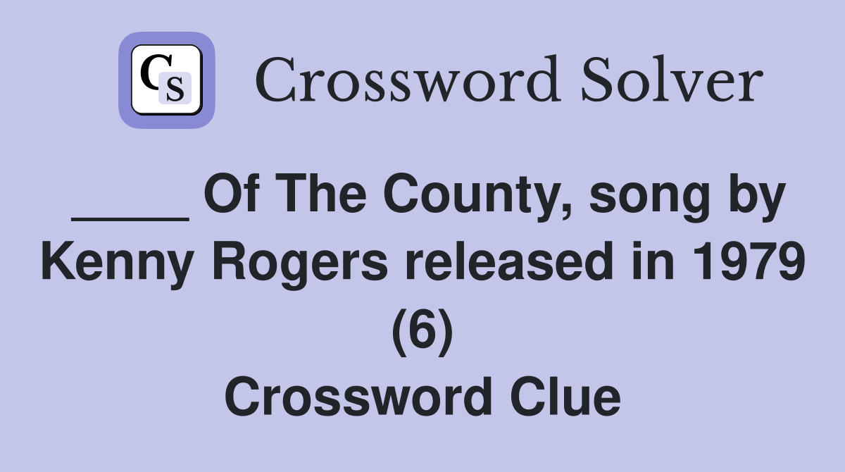 ____ Of The County, song by Kenny Rogers released in 1979 (6) Crossword Clue